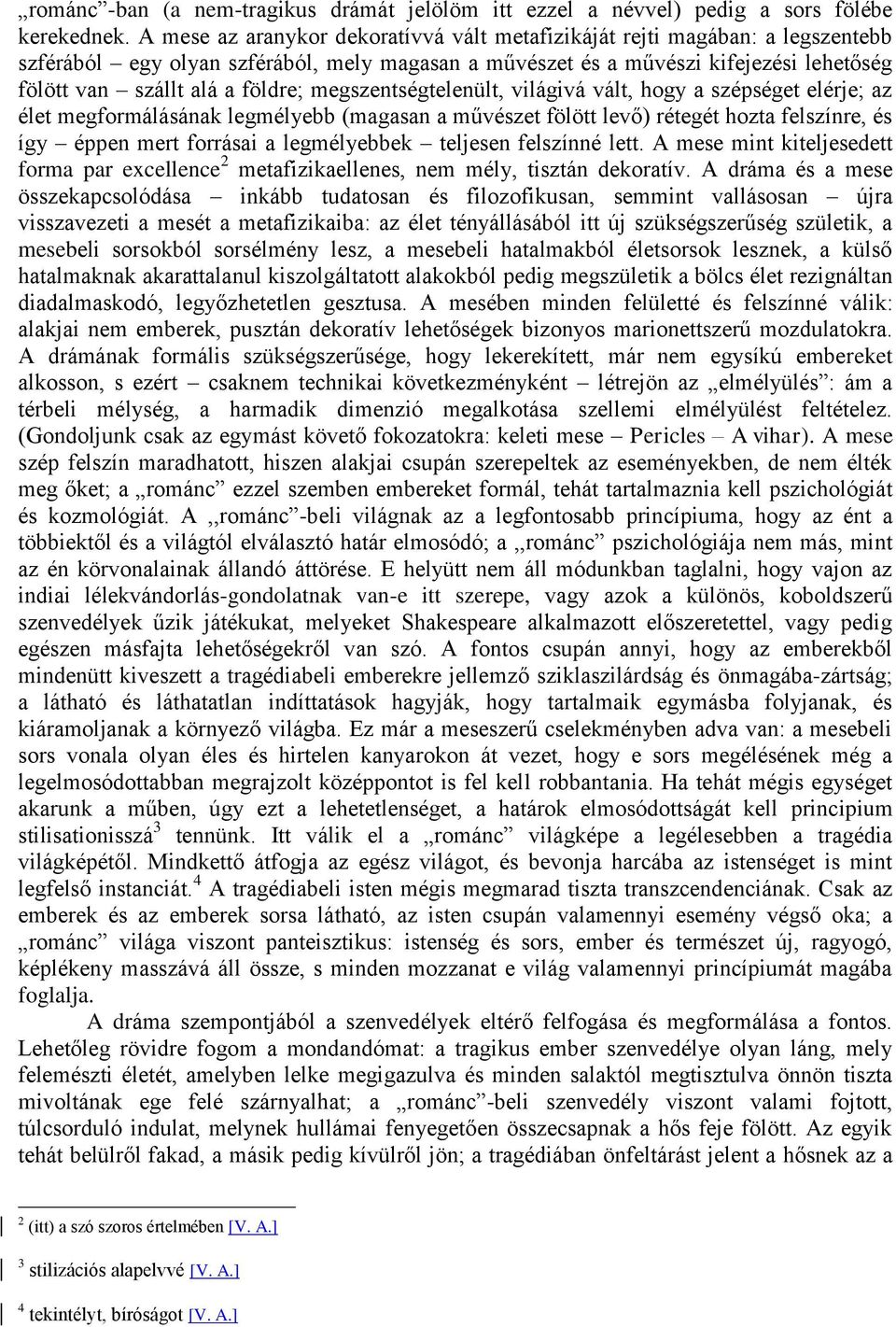 megszentségtelenült, világivá vált, hogy a szépséget elérje; az élet megformálásának legmélyebb (magasan a művészet fölött levő) rétegét hozta felszínre, és így éppen mert forrásai a legmélyebbek