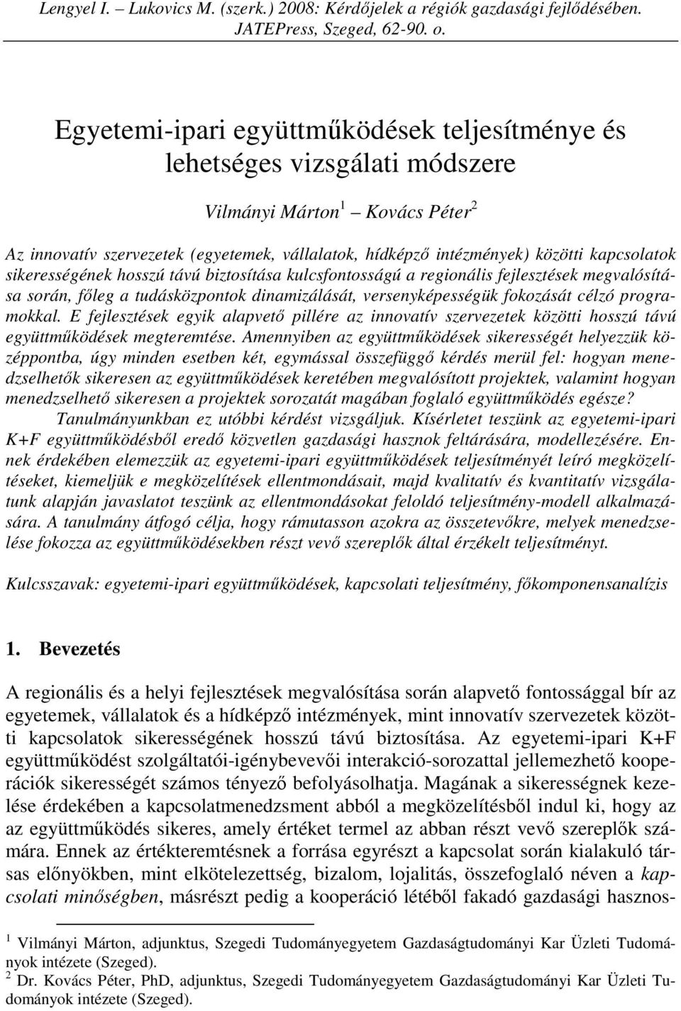 kapcsolatok sikerességének hosszú távú biztosítása kulcsfontosságú a regionális fejlesztések megvalósítása során, fıleg a tudásközpontok dinamizálását, versenyképességük fokozását célzó programokkal.