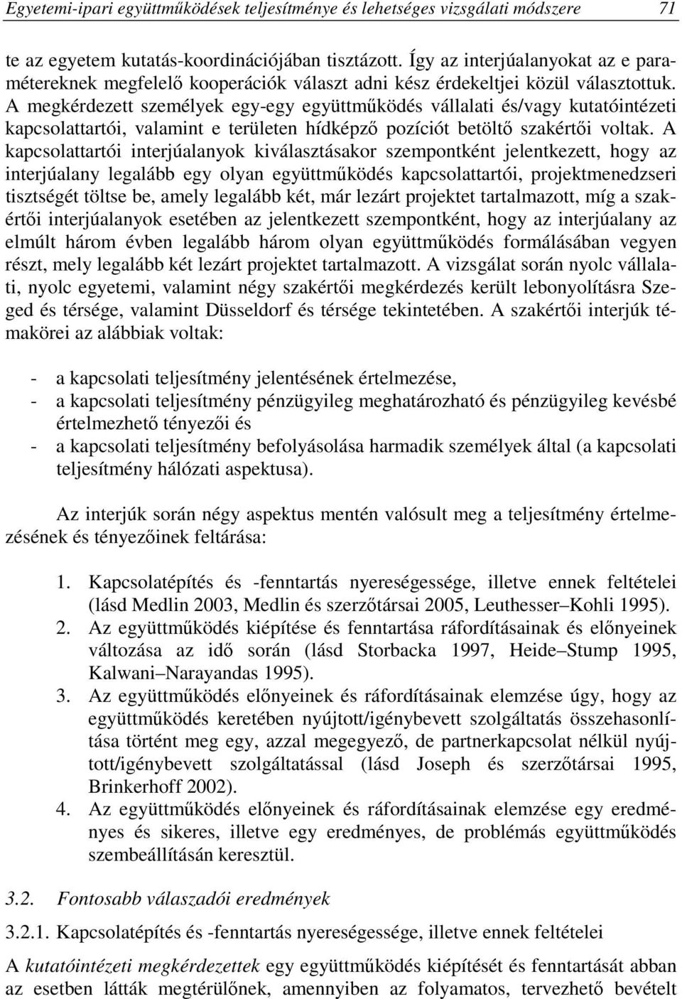 A megkérdezett személyek egyegy együttmőködés vállalati és/vagy kutatóintézeti kapcsolattartói, valamint e területen hídképzı pozíciót betöltı szakértıi voltak.