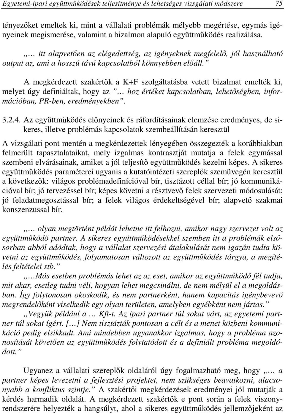 A megkérdezett szakértık a K+F szolgáltatásba vetett bizalmat emelték ki, melyet úgy definiáltak, hogy az hoz értéket kapcsolatban, lehetıségben, információban, PRben, eredményekben. 3.2.4.