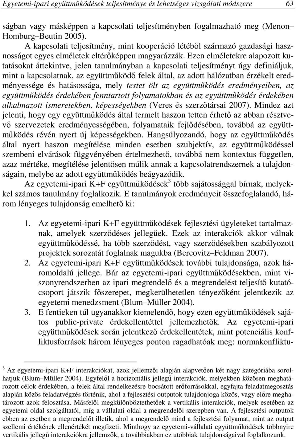 Ezen elméletekre alapozott kutatásokat áttekintve, jelen tanulmányban a kapcsolati teljesítményt úgy definiáljuk, mint a kapcsolatnak, az együttmőködı felek által, az adott hálózatban érzékelt