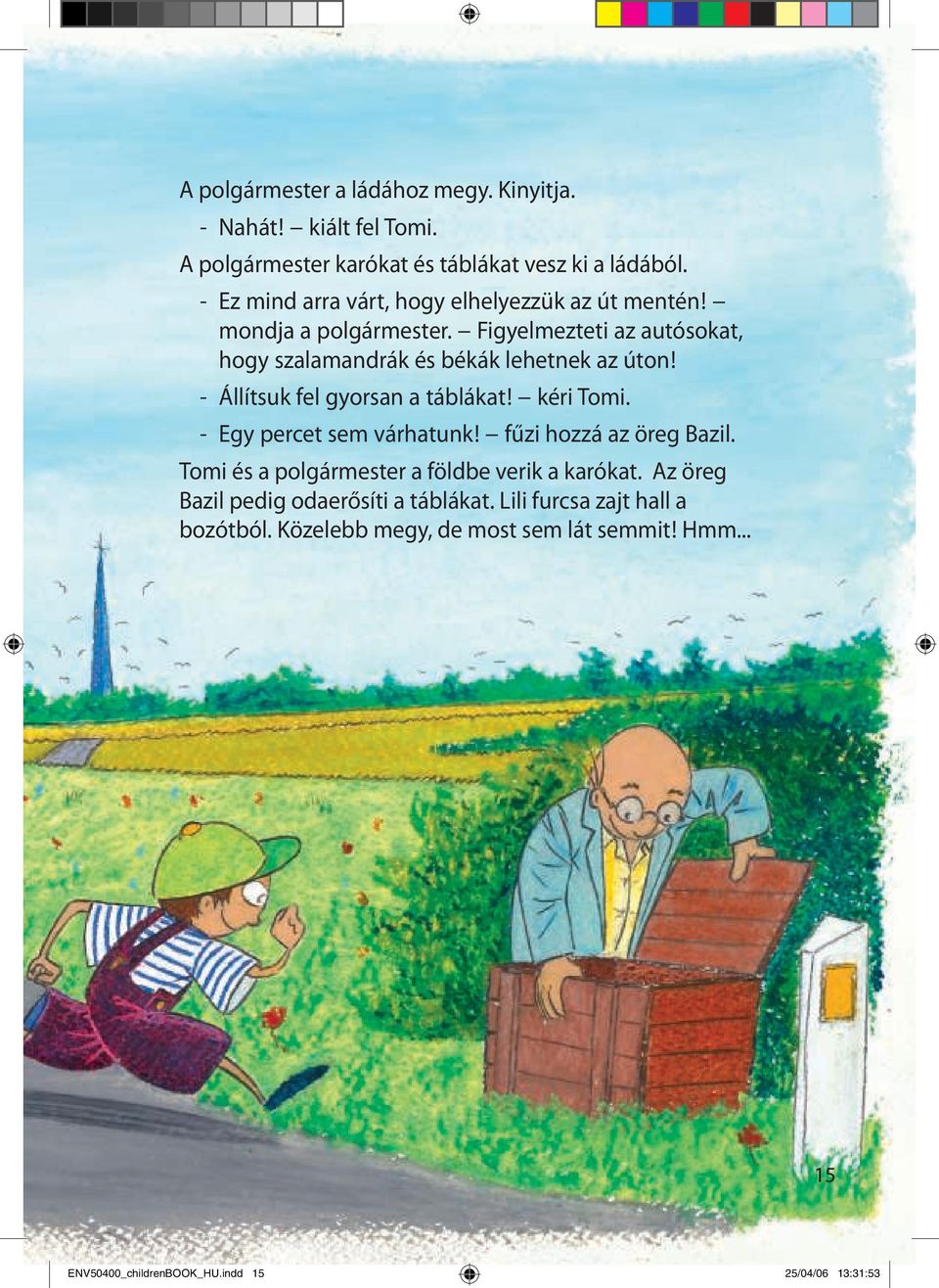 - Állítsuk fel gyorsan a táblákat! kéri Tomi. - Egy percet sem várhatunk! fűzi hozzá az öreg Bazil. Tomi és a polgármester a földbe verik a karókat.