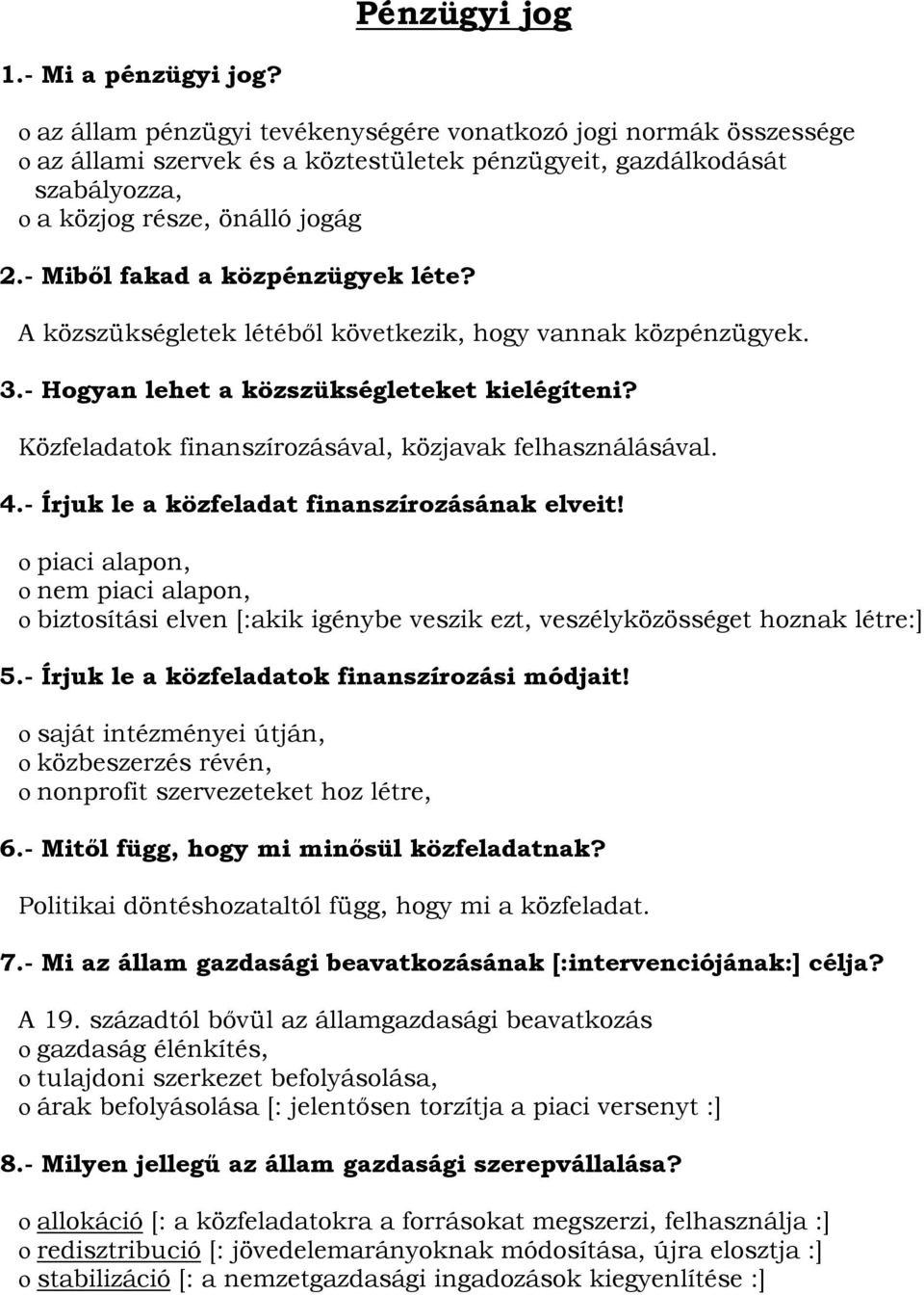 - Miből fakad a közpénzügyek léte? A közszükségletek létéből következik, hogy vannak közpénzügyek. 3.- Hogyan lehet a közszükségleteket kielégíteni?