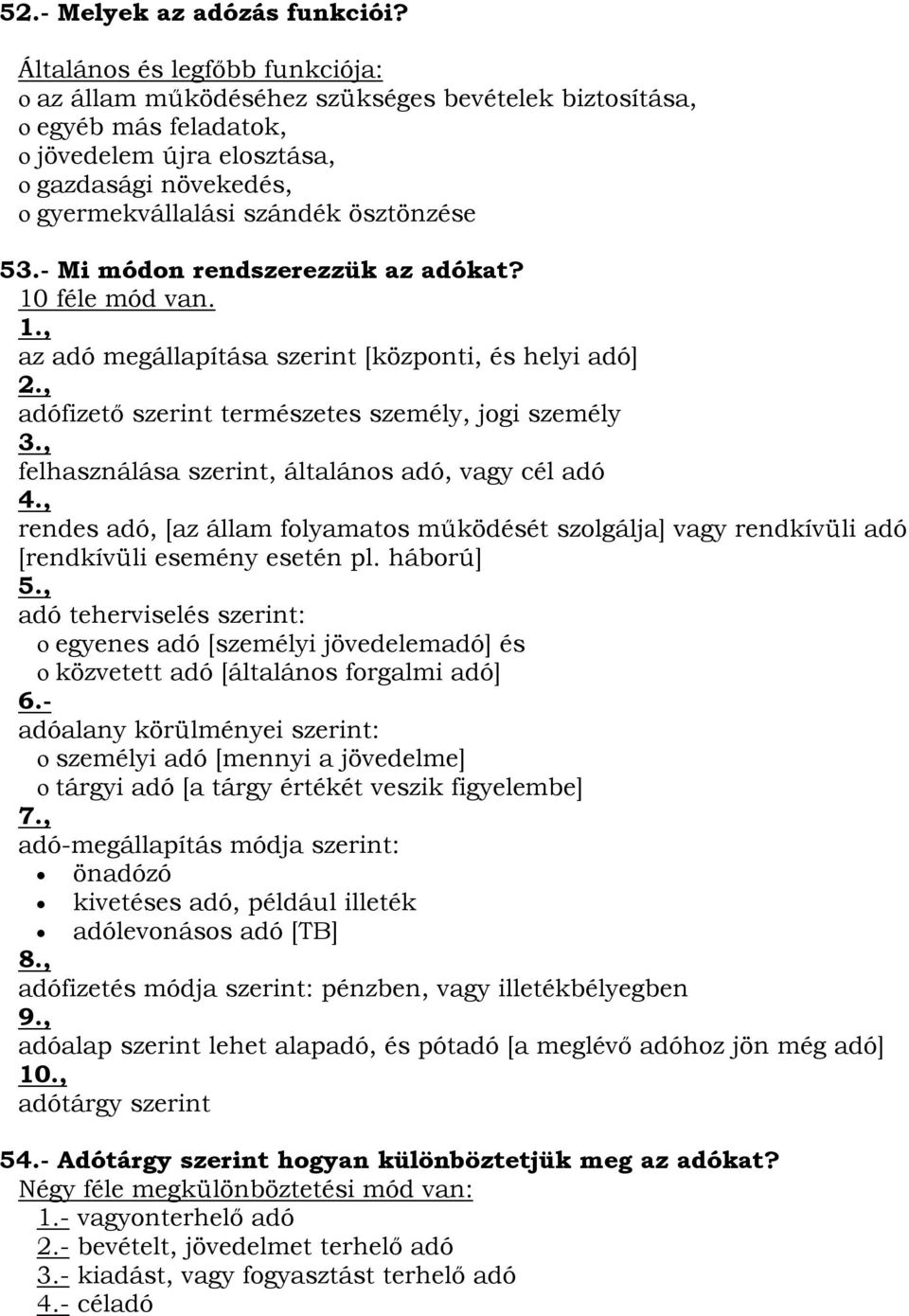 53.- Mi módon rendszerezzük az adókat? 10 féle mód van. 1., az adó megállapítása szerint [központi, és helyi adó] 2., adófizető szerint természetes személy, jogi személy 3.