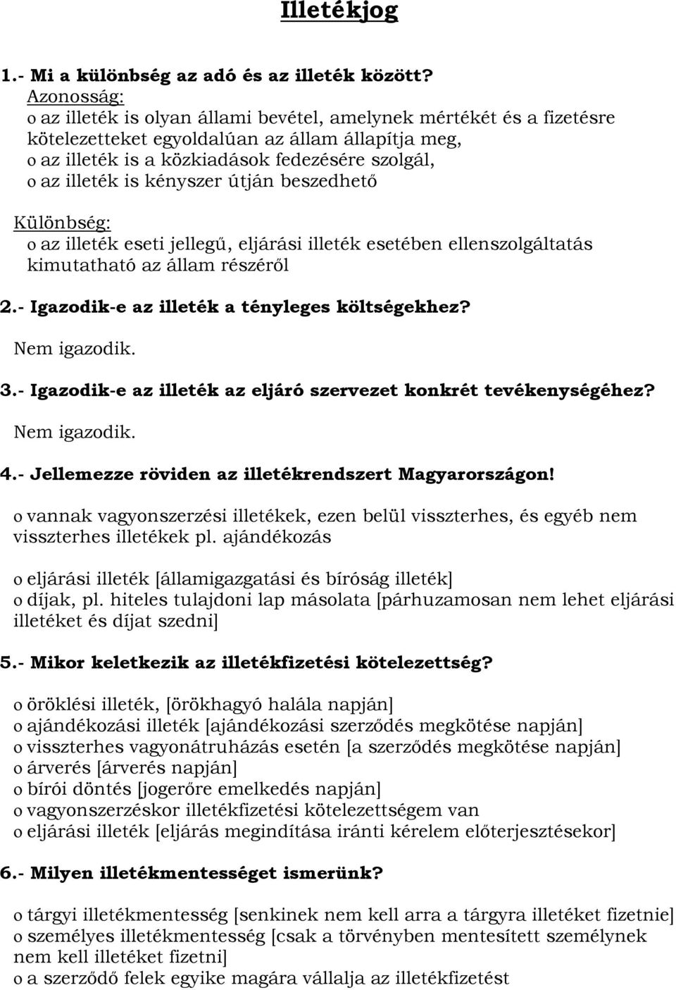 kényszer útján beszedhető Különbség: o az illeték eseti jellegű, eljárási illeték esetében ellenszolgáltatás kimutatható az állam részéről 2.- Igazodik-e az illeték a tényleges költségekhez?