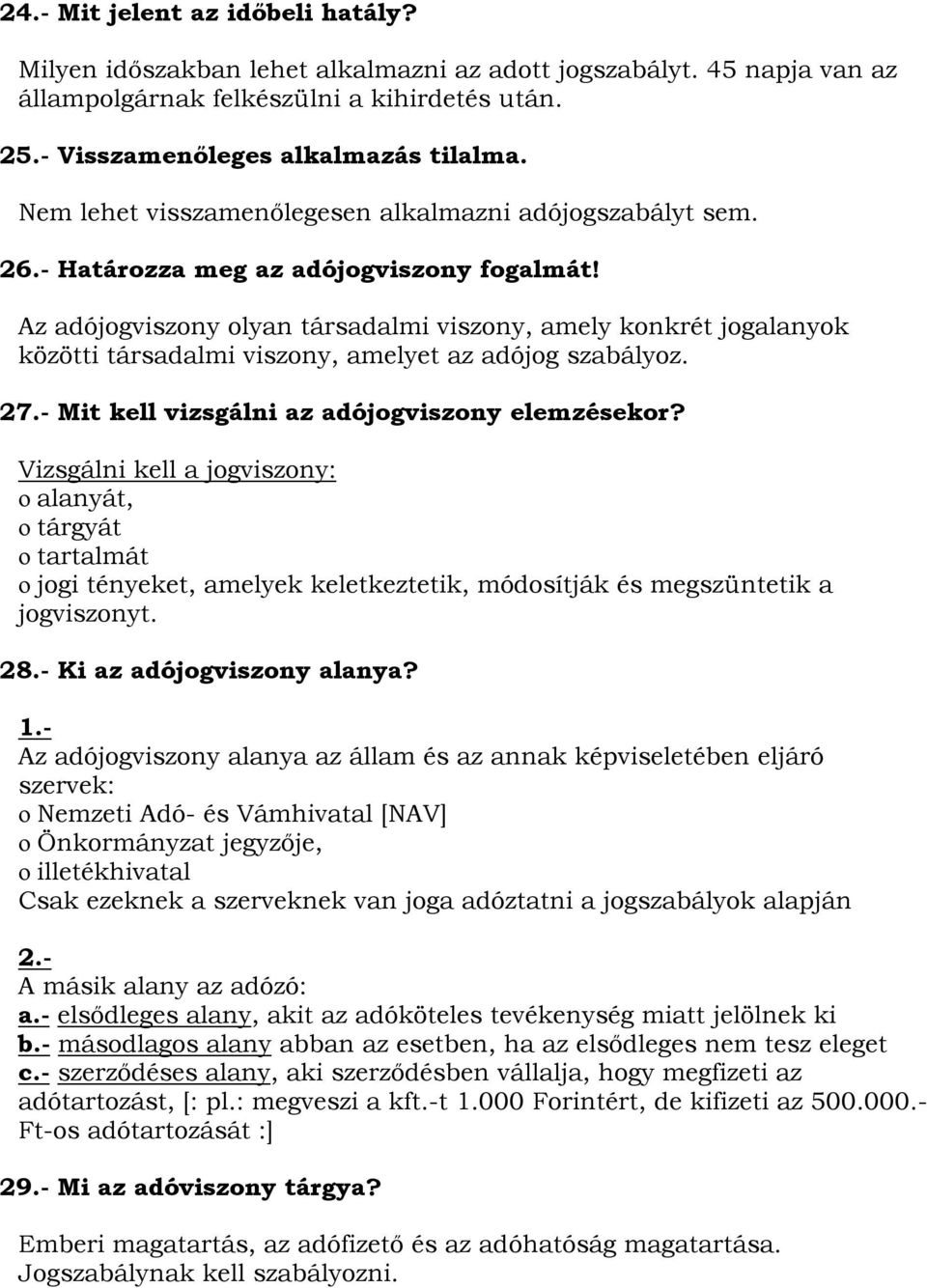 Az adójogviszony olyan társadalmi viszony, amely konkrét jogalanyok közötti társadalmi viszony, amelyet az adójog szabályoz. 27.- Mit kell vizsgálni az adójogviszony elemzésekor?