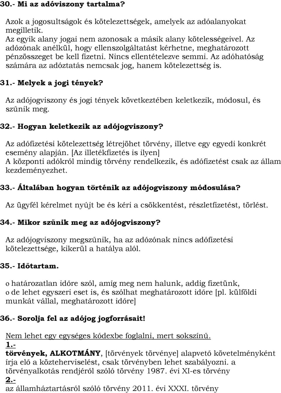 31.- Melyek a jogi tények? Az adójogviszony és jogi tények következtében keletkezik, módosul, és szűnik meg. 32.- Hogyan keletkezik az adójogviszony?