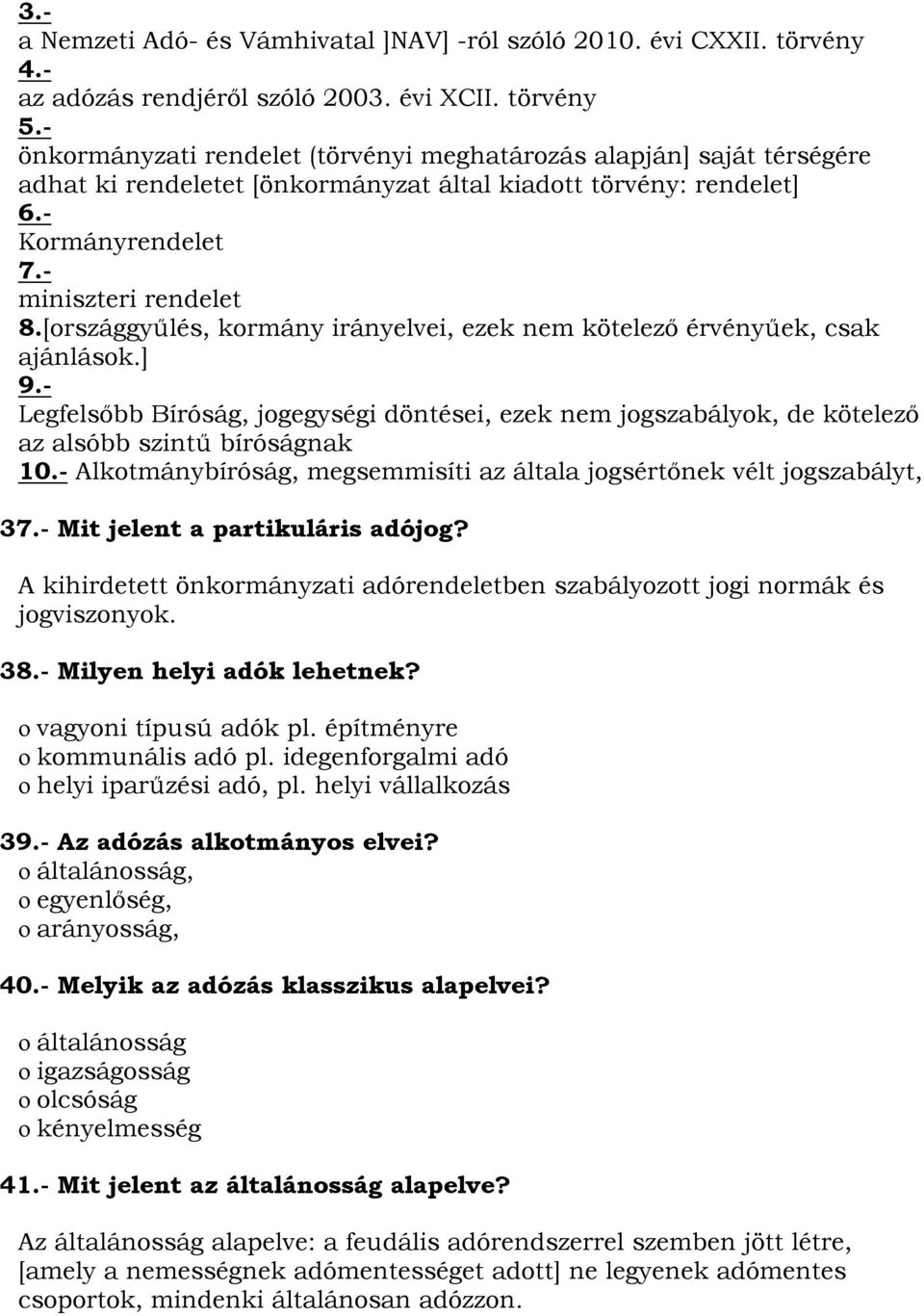 [országgyűlés, kormány irányelvei, ezek nem kötelező érvényűek, csak ajánlások.] 9.- Legfelsőbb Bíróság, jogegységi döntései, ezek nem jogszabályok, de kötelező az alsóbb szintű bíróságnak 10.