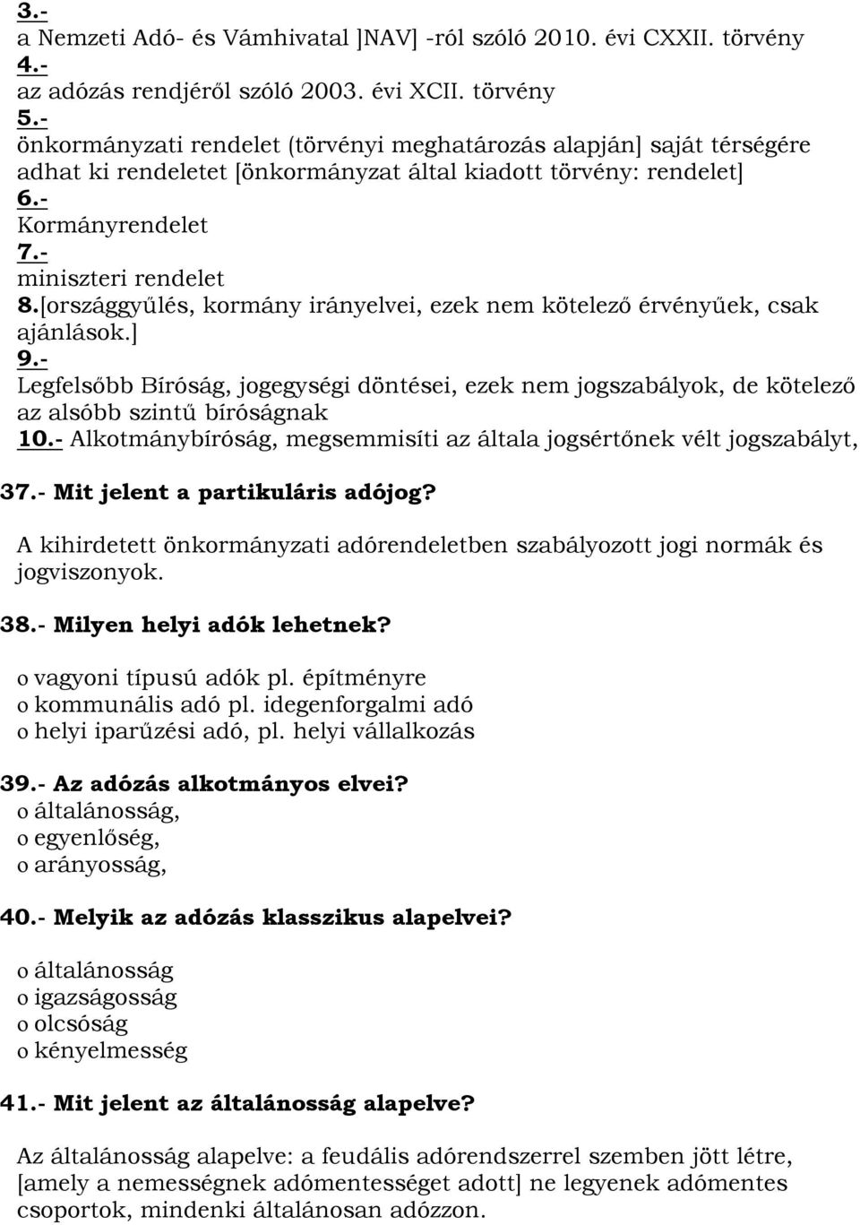 [országgyűlés, kormány irányelvei, ezek nem kötelező érvényűek, csak ajánlások.] 9.- Legfelsőbb Bíróság, jogegységi döntései, ezek nem jogszabályok, de kötelező az alsóbb szintű bíróságnak 10.