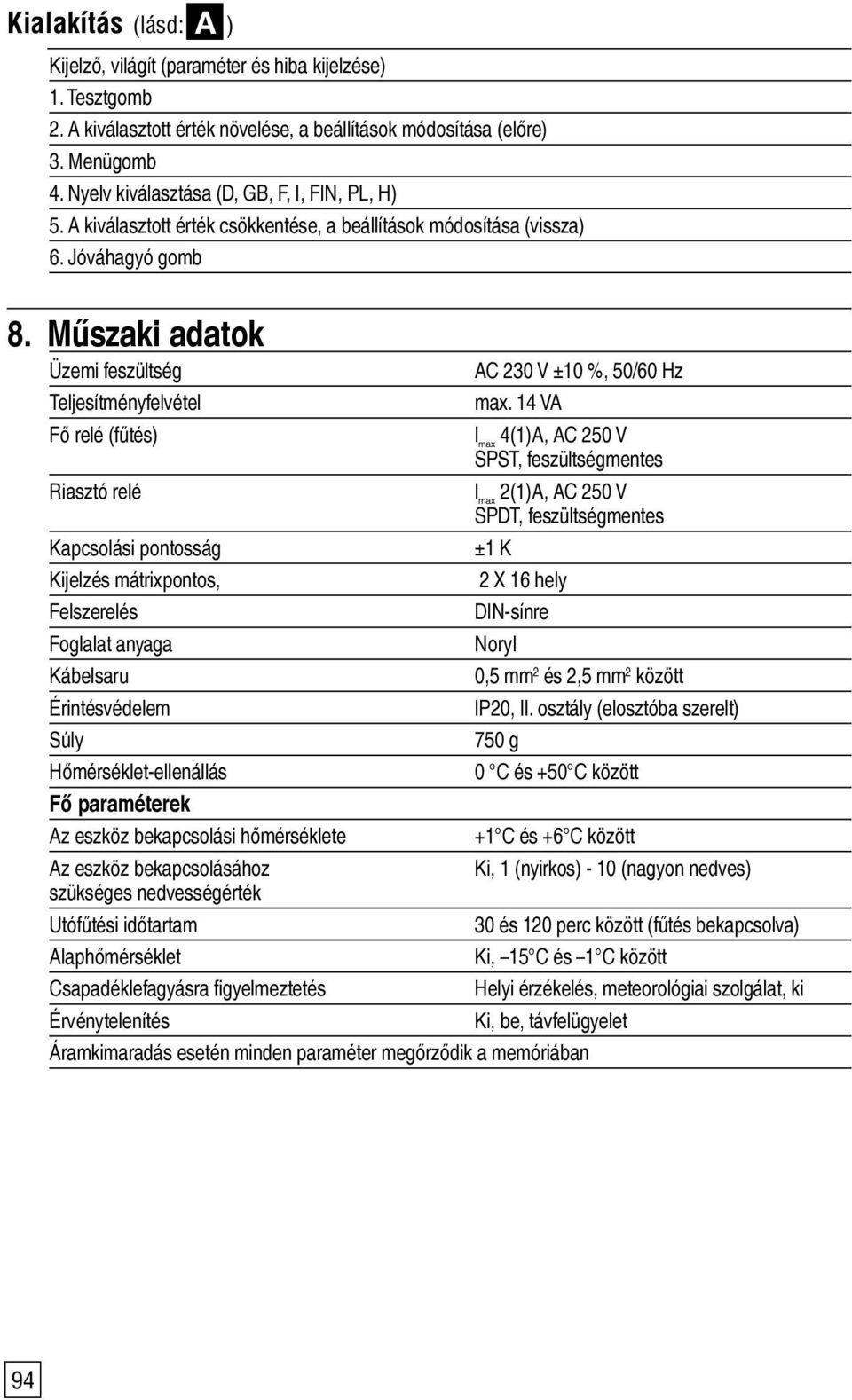 Műszaki adatok Üzemi feszültség AC 230 V ±10 %, 50/60 Hz Teljesítményfelvétel max.