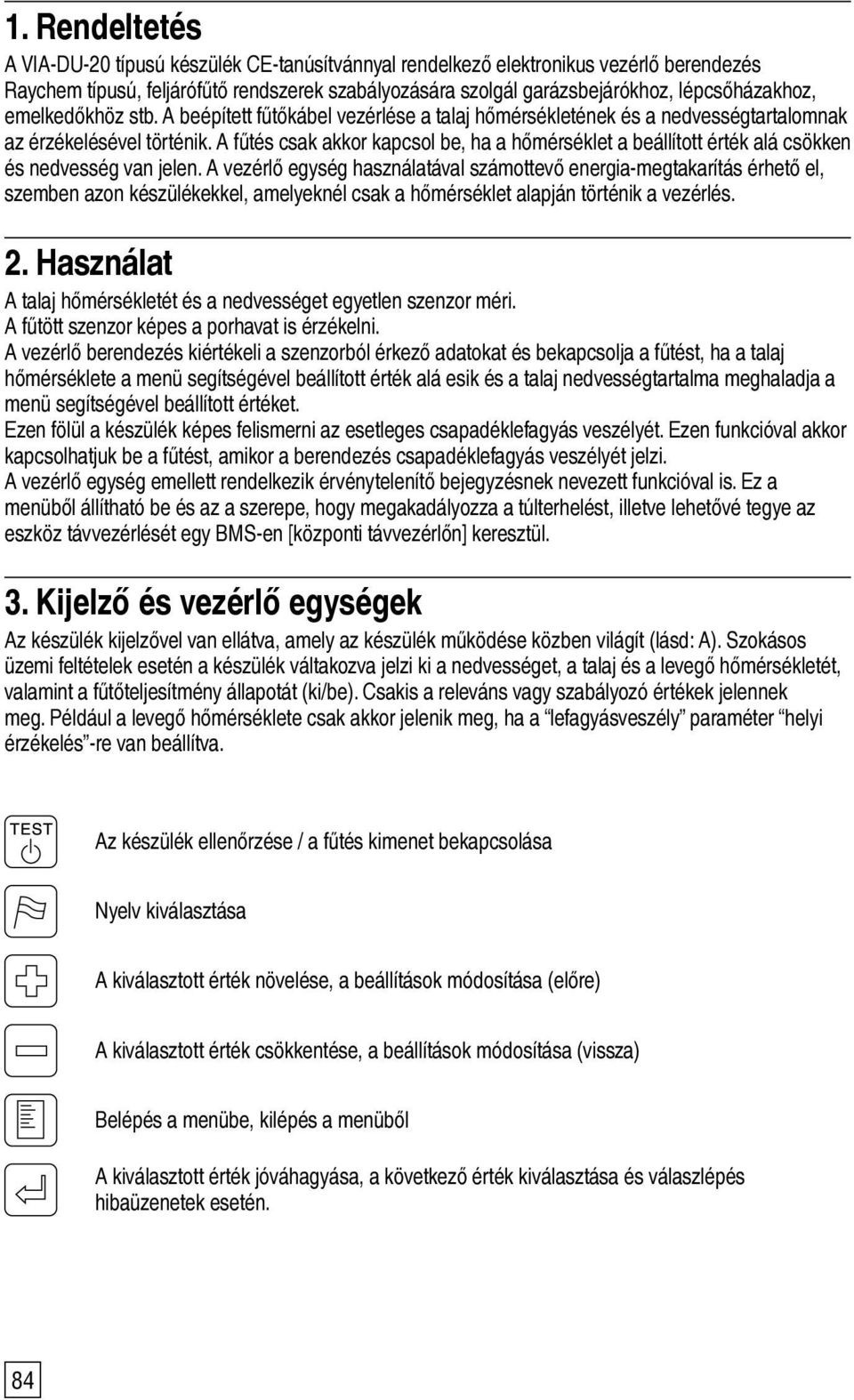 A fűtés csak akkor kapcsol be, ha a hőmérséklet a beállított érték alá csökken és nedvesség van jelen.
