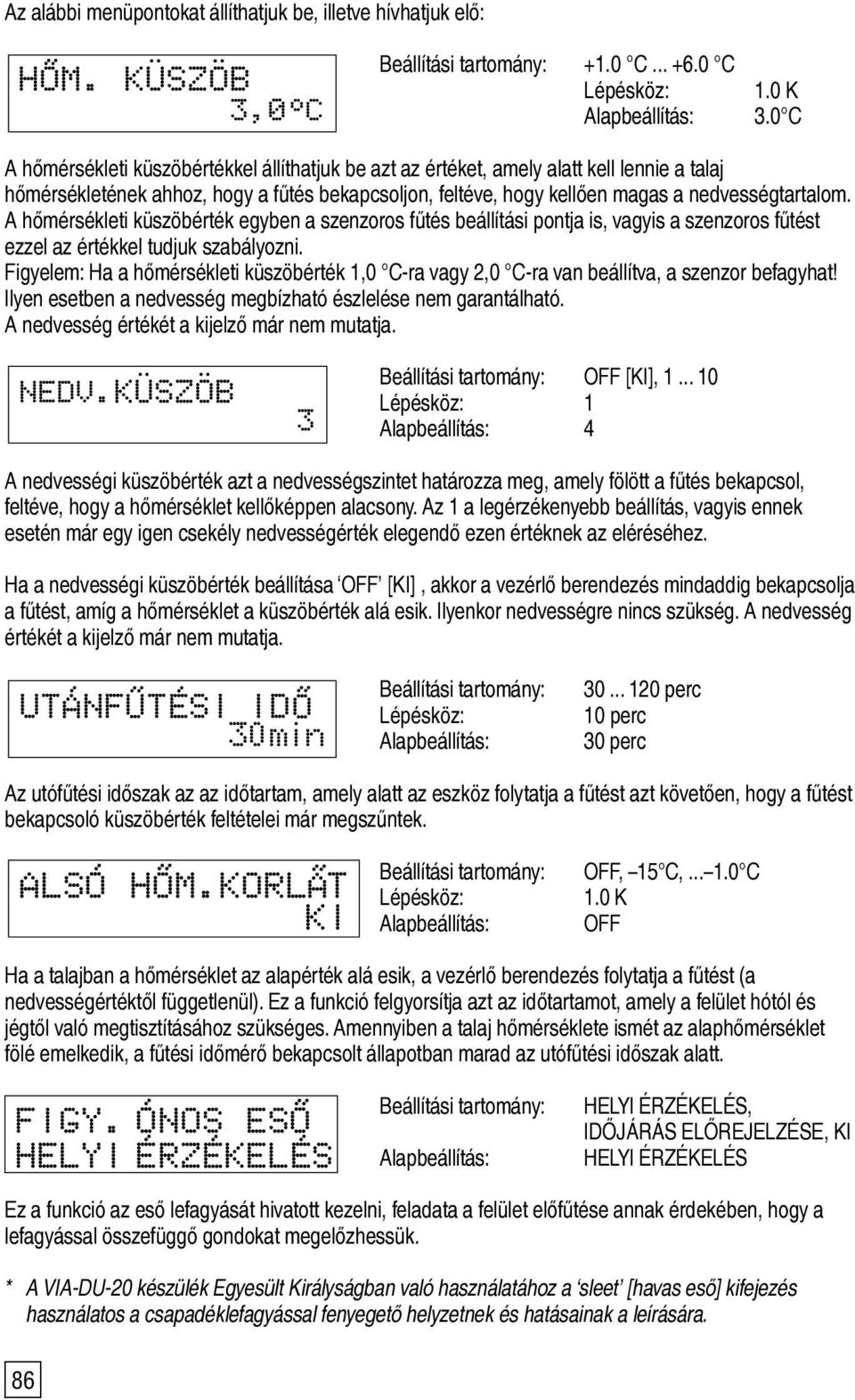 A hőmérsékleti küszöbérték egyben a szenzoros fűtés beállítási pontja is, vagyis a szenzoros fűtést ezzel az értékkel tudjuk szabályozni.