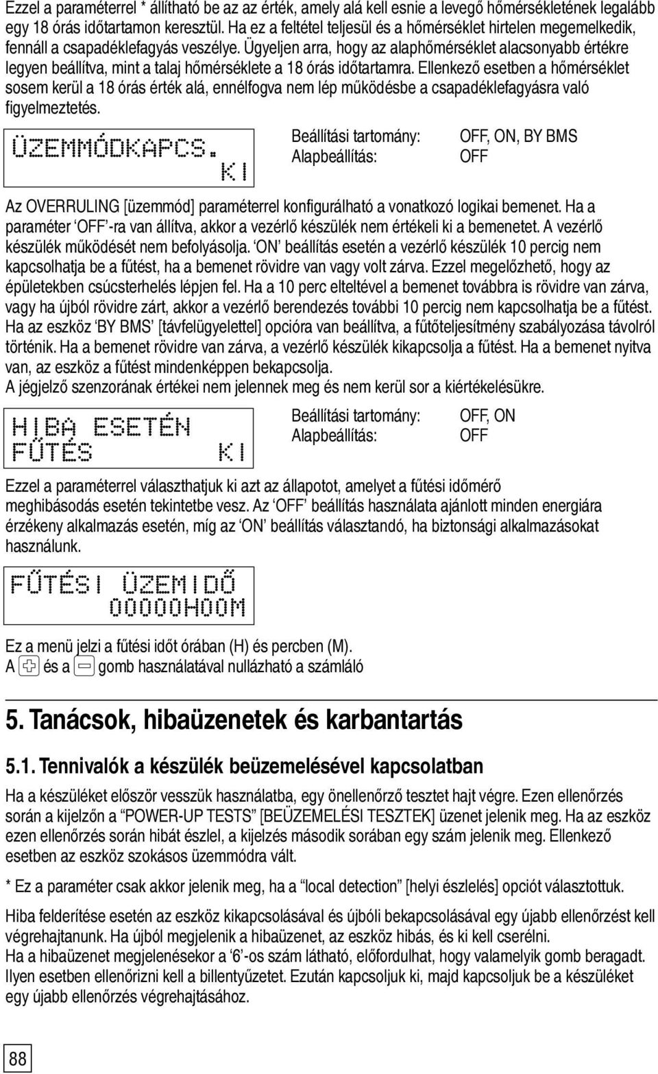 Ügyeljen arra, hogy az alaphőmérséklet alacsonyabb értékre legyen beállítva, mint a talaj hőmérséklete a 18 órás időtartamra.