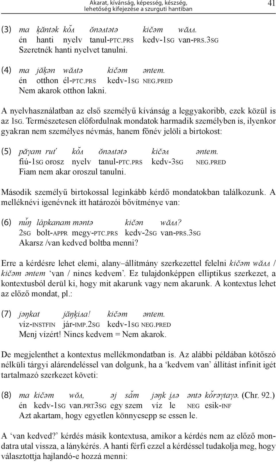 A nyelvhasználatban az első személyű kívánság a leggyakoribb, ezek közül is az 1SG.