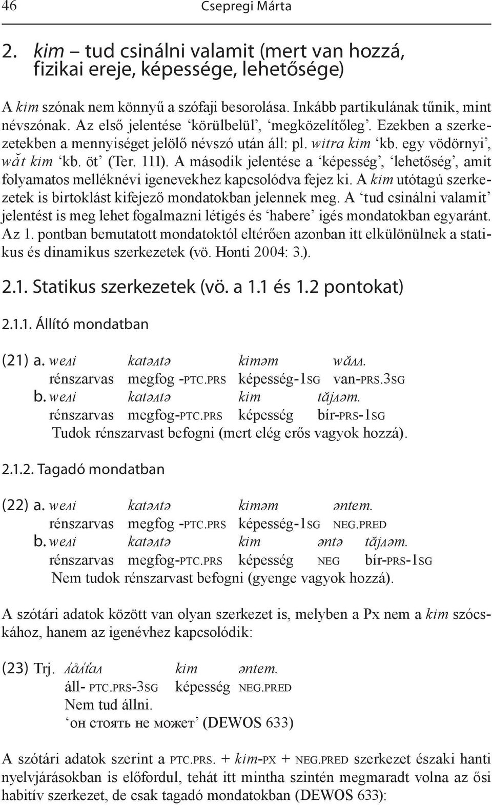 A második jelentése a képesség, lehetőség, amit folyamatos melléknévi igenevekhez kapcsolódva fejez ki. A kim utótagú szerkezetek is birtoklást kifejező mondatokban jelennek meg.