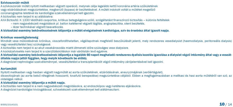 A biztosítás nem terjed ki az alábbiakra: AXA Biztosító: K 1330 Védőháló csoportos, kritikus betegségekre szóló, szolgáltatást finanszírozó biztosítás különös feltételek nem nagysebészeti megoldások