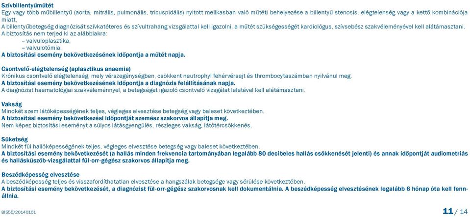 A biztosítás nem terjed ki az alábbiakra: valvuloplasztika, valvulotómia. A biztosítási esemény bekövetkezésének időpontja a műtét napja.