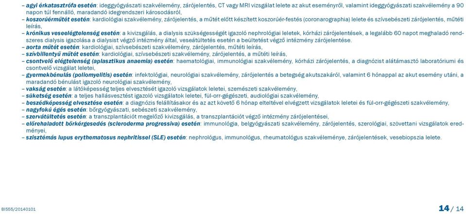 leírás, krónikus veseelégtelenség esetén: a kivizsgálás, a dialysis szükségességét igazoló nephrológiai leletek, kórházi zárójelentések, a legalább 60 napot meghaladó rendszeres dialysis igazolása a