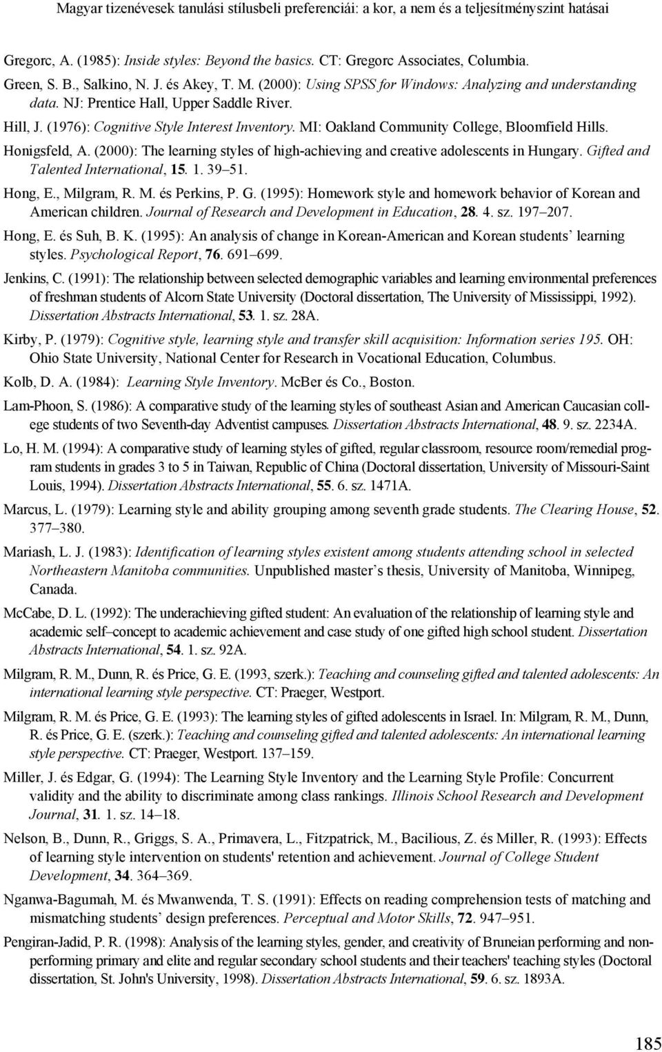 MI: Oakland Community College, Bloomfield Hills. Honigsfeld, A. (2000): The learning styles of high-achieving and creative adolescents in Hungary. Gifted and Talented International, 15. 1. 39 51.