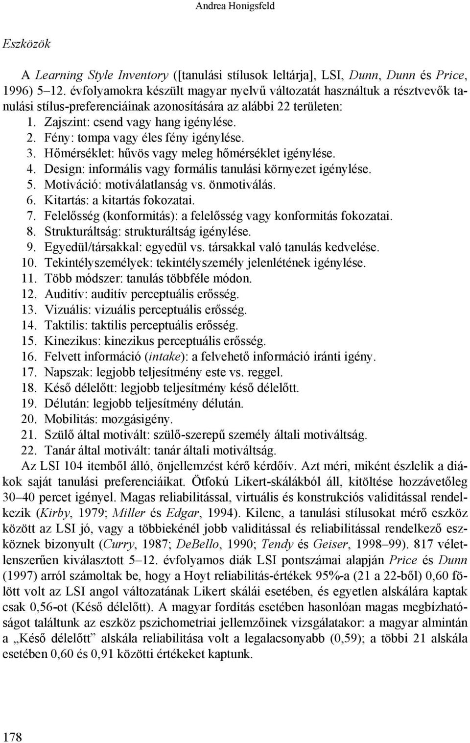 3. Hőmérséklet: hűvös vagy meleg hőmérséklet igénylése. 4. Design: informális vagy formális tanulási környezet igénylése. 5. Motiváció: motiválatlanság vs. önmotiválás. 6.