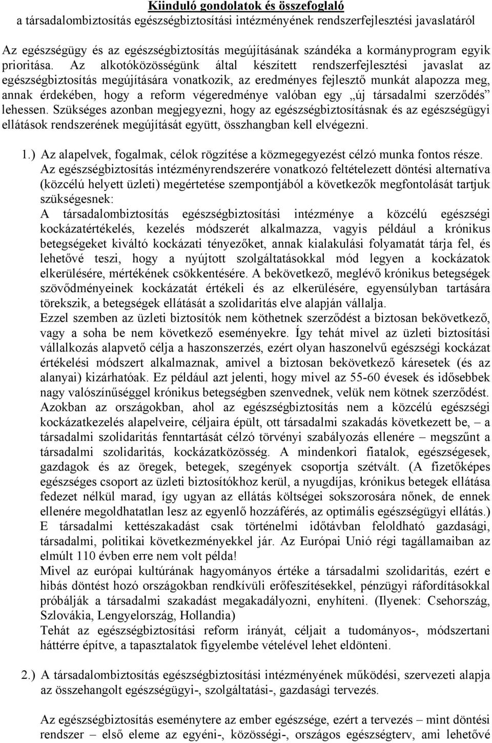 Az alkotóközösségünk által készített rendszerfejlesztési javaslat az egészségbiztosítás megújítására vonatkozik, az eredményes fejlesztő munkát alapozza meg, annak érdekében, hogy a reform