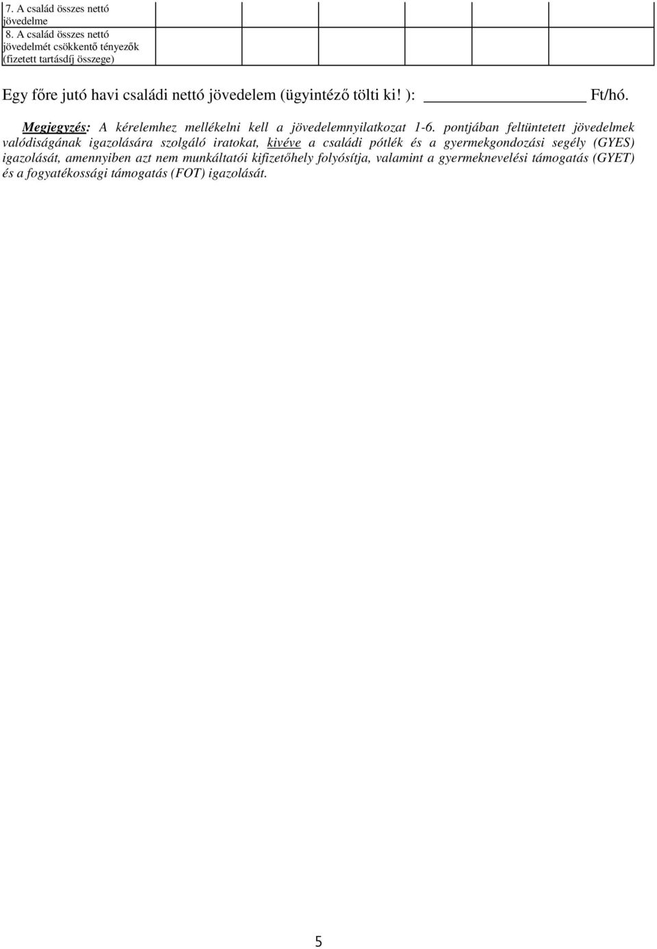 ki! ): Ft/hó. Megjegyzés: A kérelemhez mellékelni kell a jövedelemnyilatkozat 1-6.