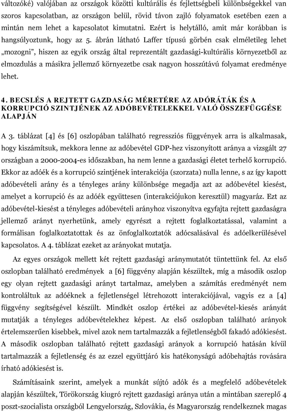 ábrán látható Laffer típusú görbén csak elméletileg lehet mozogni, hiszen az egyik ország által reprezentált gazdasági-kultúrális környezetből az elmozdulás a másikra jellemző környezetbe csak nagyon