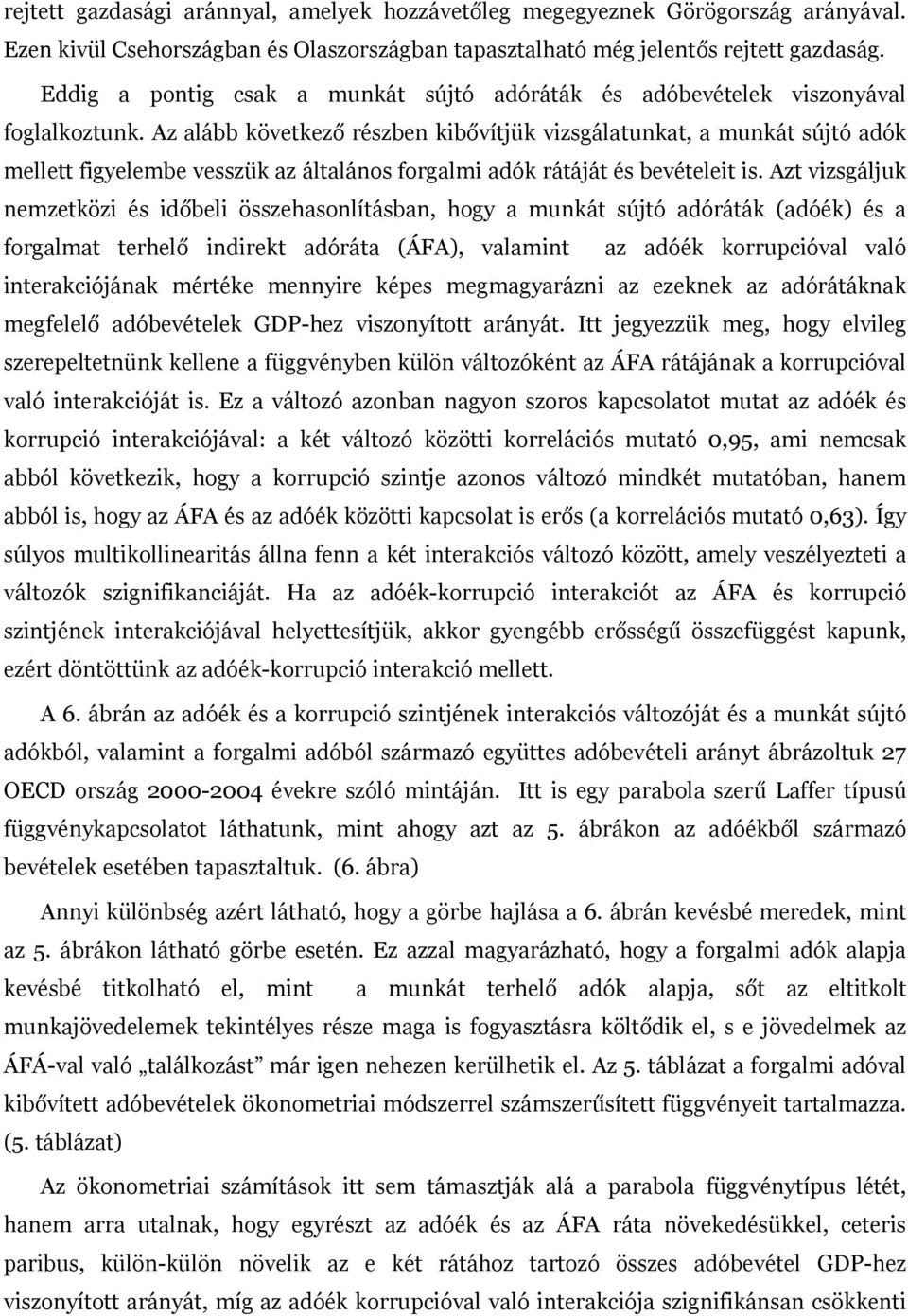 Az alább következő részben kibővítjük vizsgálatunkat, a munkát sújtó adók mellett figyelembe vesszük az általános forgalmi adók rátáját és bevételeit is.