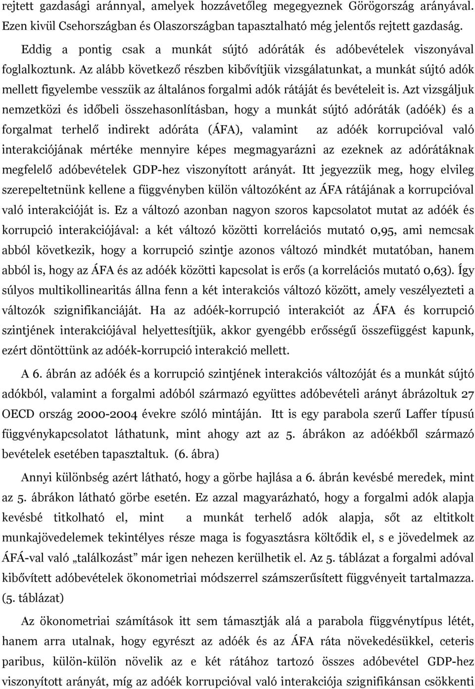 Az alább következő részben kibővítjük vizsgálatunkat, a munkát sújtó adók mellett figyelembe vesszük az általános forgalmi adók rátáját és bevételeit is.