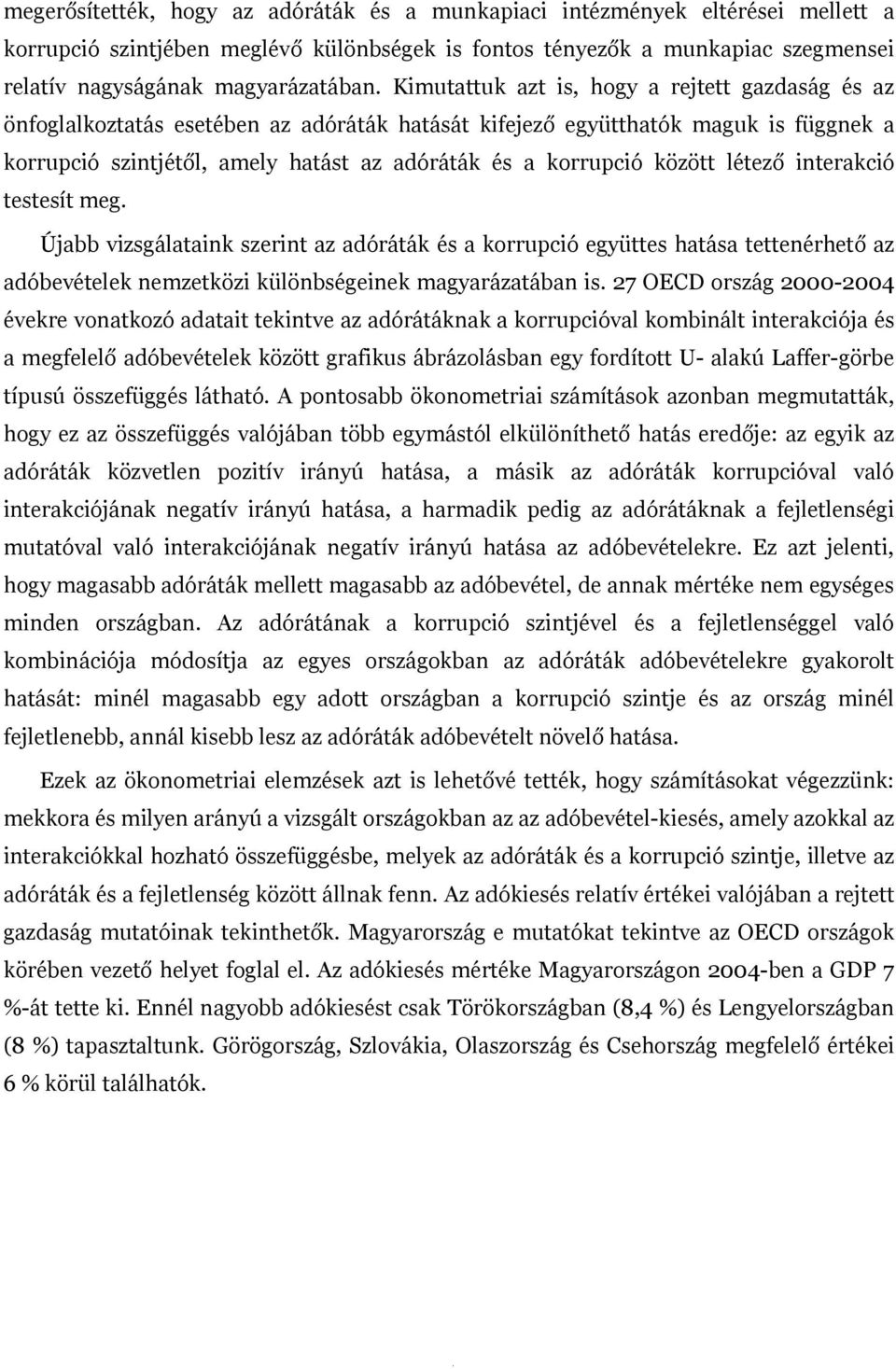 között létező interakció testesít meg. Újabb vizsgálataink szerint az adóráták és a korrupció együttes hatása tettenérhető az adóbevételek nemzetközi különbségeinek magyarázatában is.