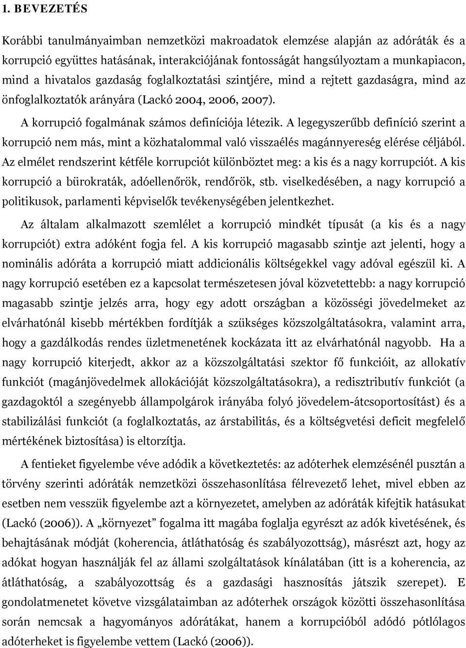 A legegyszerűbb definíció szerint a korrupció nem más, mint a közhatalommal való visszaélés magánnyereség elérése céljából.