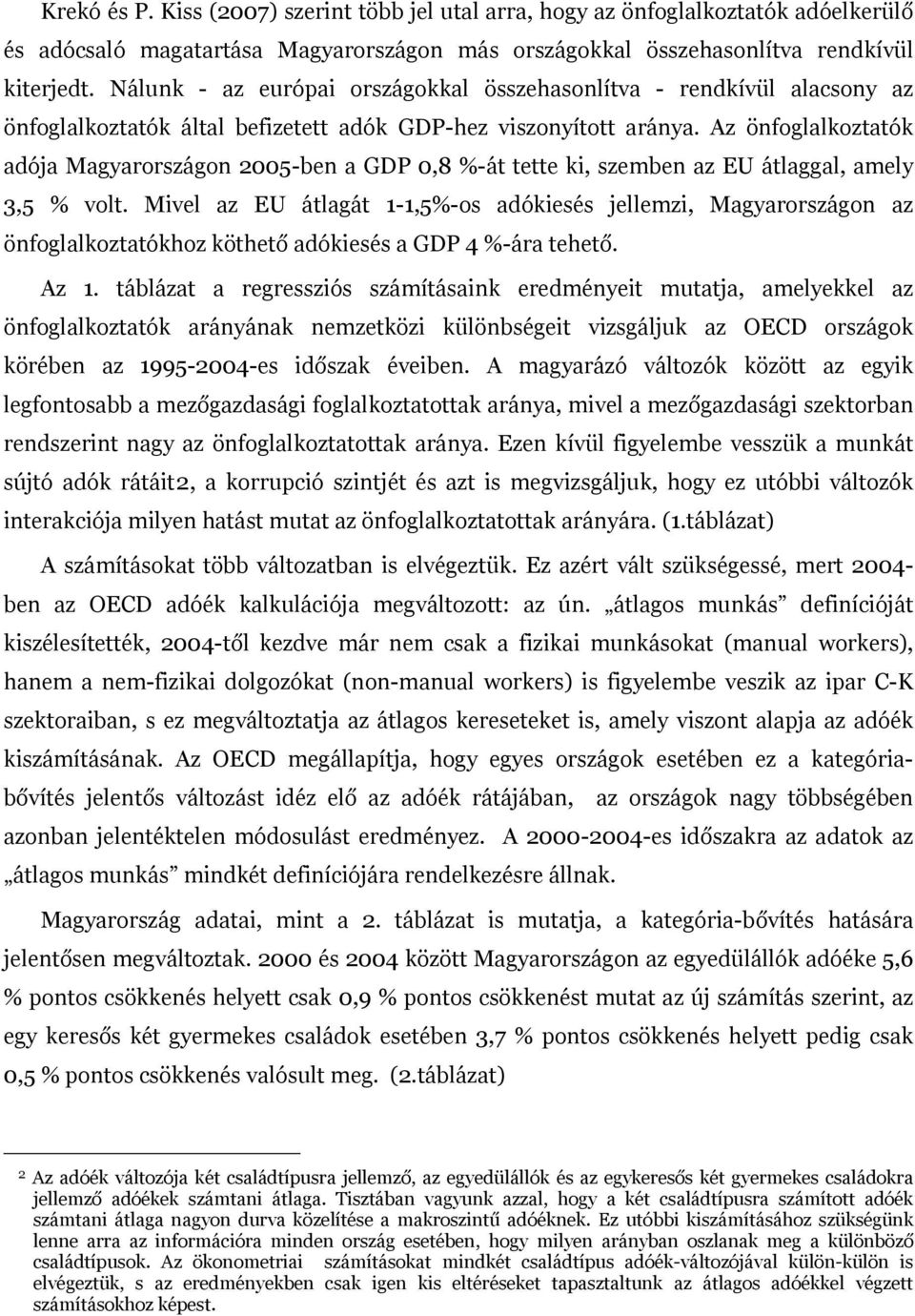 Az önfoglalkoztatók adója Magyarországon 2005-ben a GDP 0,8 %-át tette ki, szemben az EU átlaggal, amely 3,5 % volt.