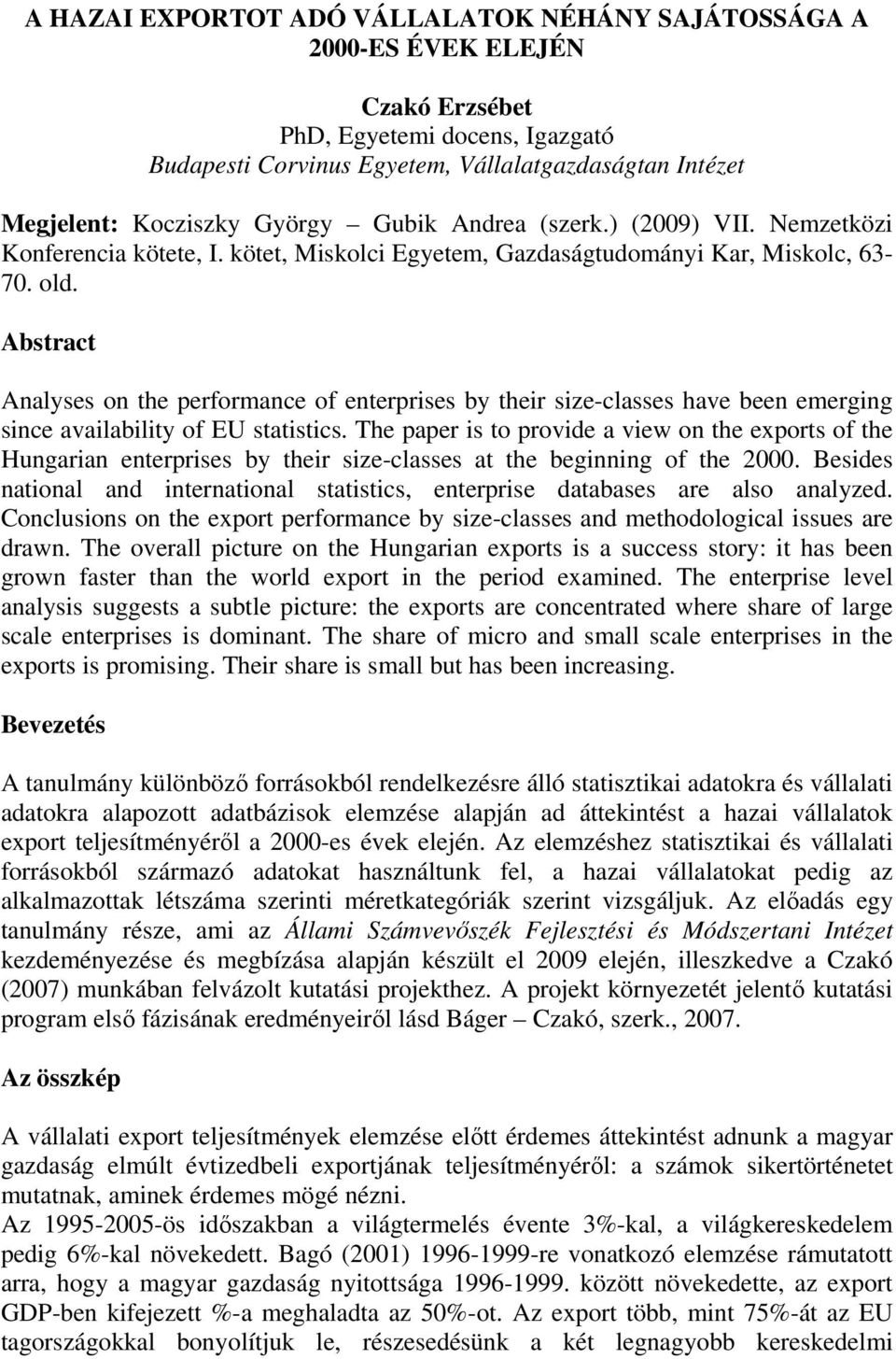 Abstract Analyses on the performance of enterprises by their size-classes have been emerging since availability of EU statistics.