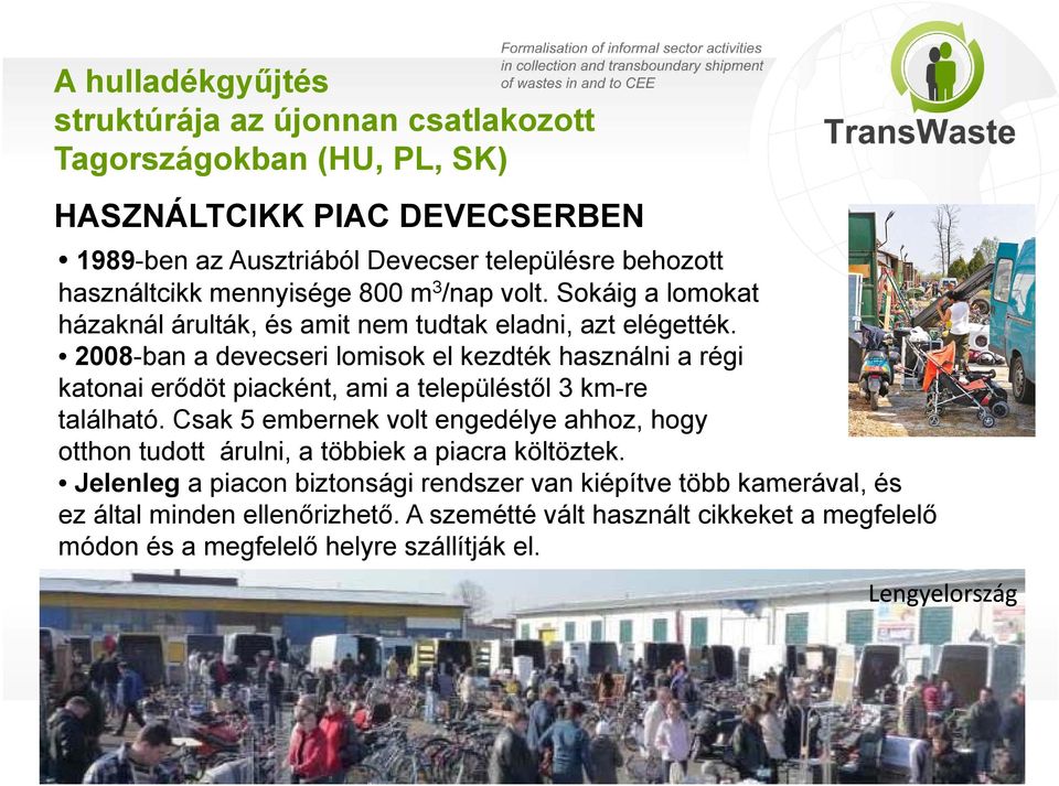 2008-ban a devecseri lomisok el kezdték használni a régi katonai erődöt piacként, ami a településtől 3kmre km-re található.