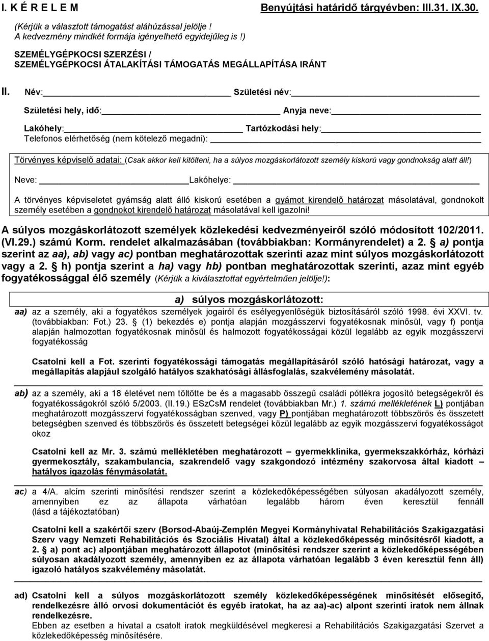 Név: Születési név: Születési hely, idő: Anyja neve: Lakóhely: Tartózkodási hely: Telefonos elérhetőség (nem kötelező megadni): Törvényes képviselő adatai: (Csak akkor kell kitölteni, ha a súlyos