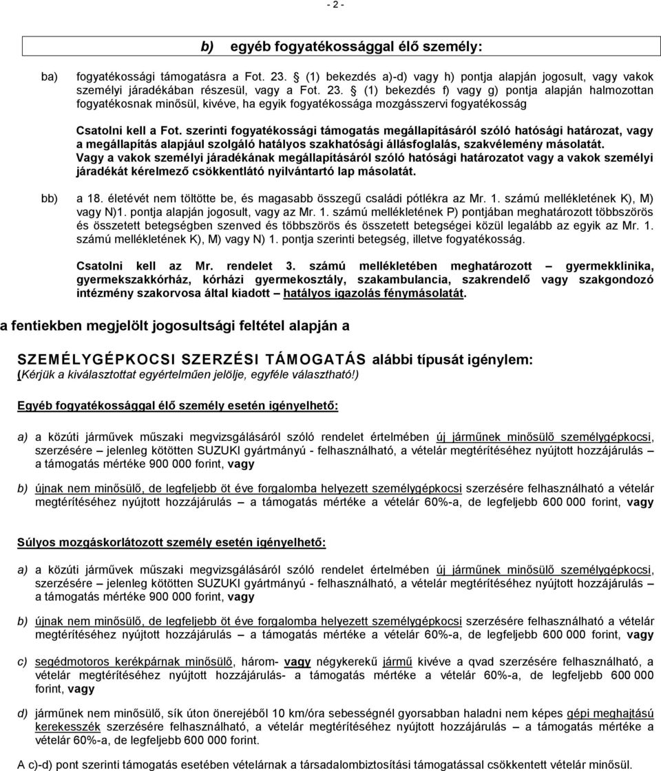 (1) bekezdés f) vagy g) pontja alapján halmozottan fogyatékosnak minősül, kivéve, ha egyik fogyatékossága mozgásszervi fogyatékosság Csatolni kell a Fot.