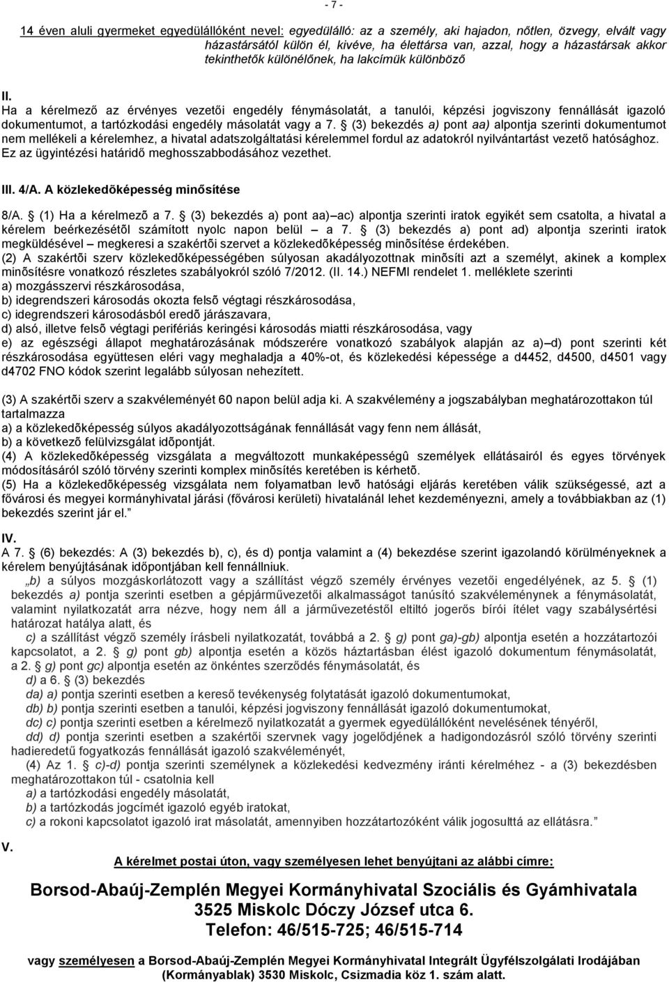 Ha a kérelmező az érvényes vezetői engedély fénymásolatát, a tanulói, képzési jogviszony fennállását igazoló dokumentumot, a tartózkodási engedély másolatát vagy a 7.
