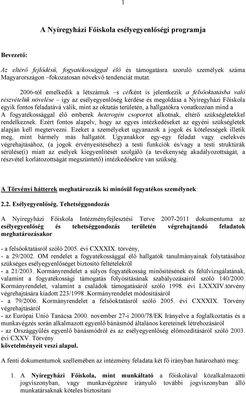 mint az oktatás területén, a hallgatókra vonatkozóan mind a A fogyatékossággal élő emberek heterogén csoportot alkotnak, eltérő szükségletekkel rendelkeznek.