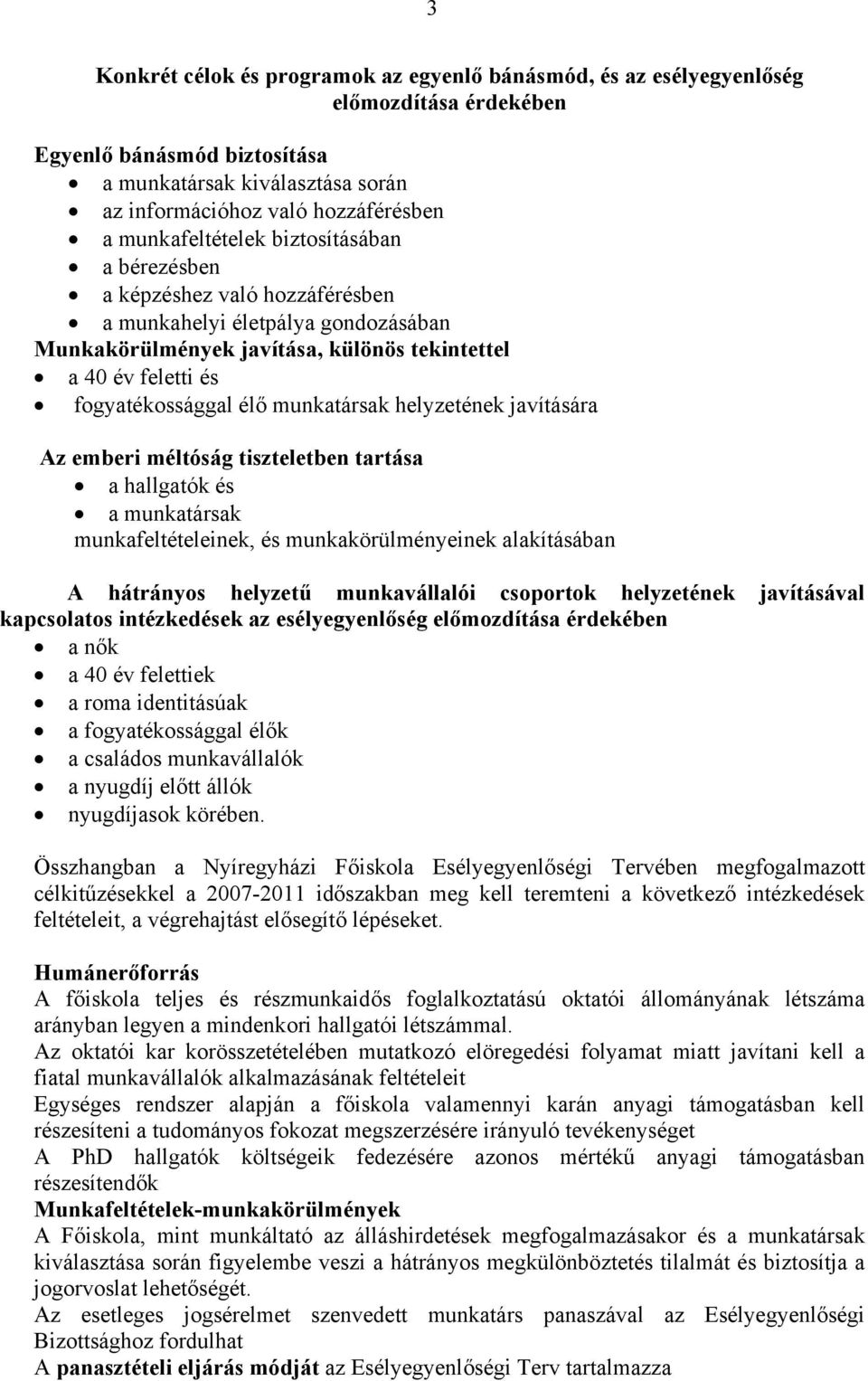 munkatársak helyzetének javítására Az emberi méltóság tiszteletben tartása a hallgatók és a munkatársak munkafeltételeinek, és munkakörülményeinek alakításában A hátrányos helyzetű munkavállalói