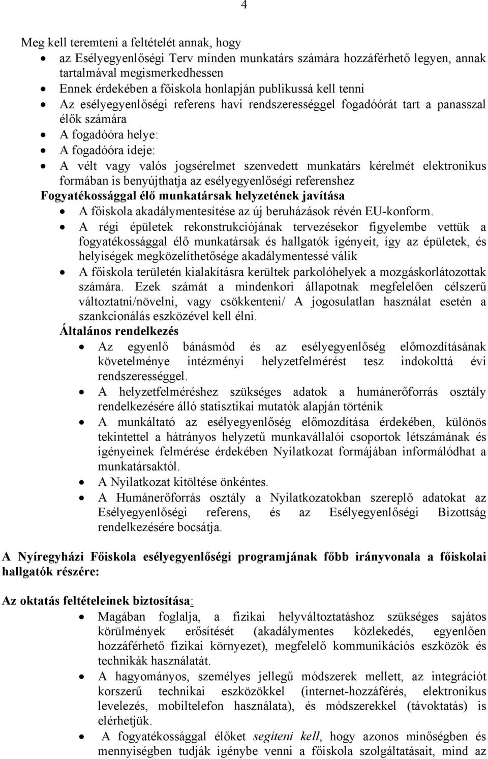 munkatárs kérelmét elektronikus formában is benyújthatja az esélyegyenlőségi referenshez Fogyatékossággal élő munkatársak helyzetének javítása A főiskola akadálymentesítése az új beruházások révén