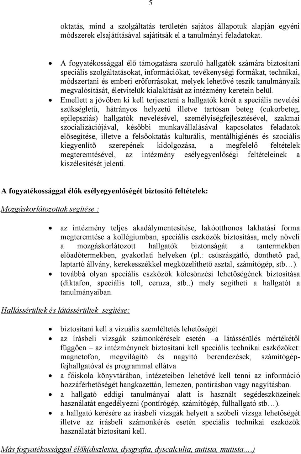 lehetővé teszik tanulmányaik megvalósítását, életvitelük kialakítását az intézmény keretein belül.