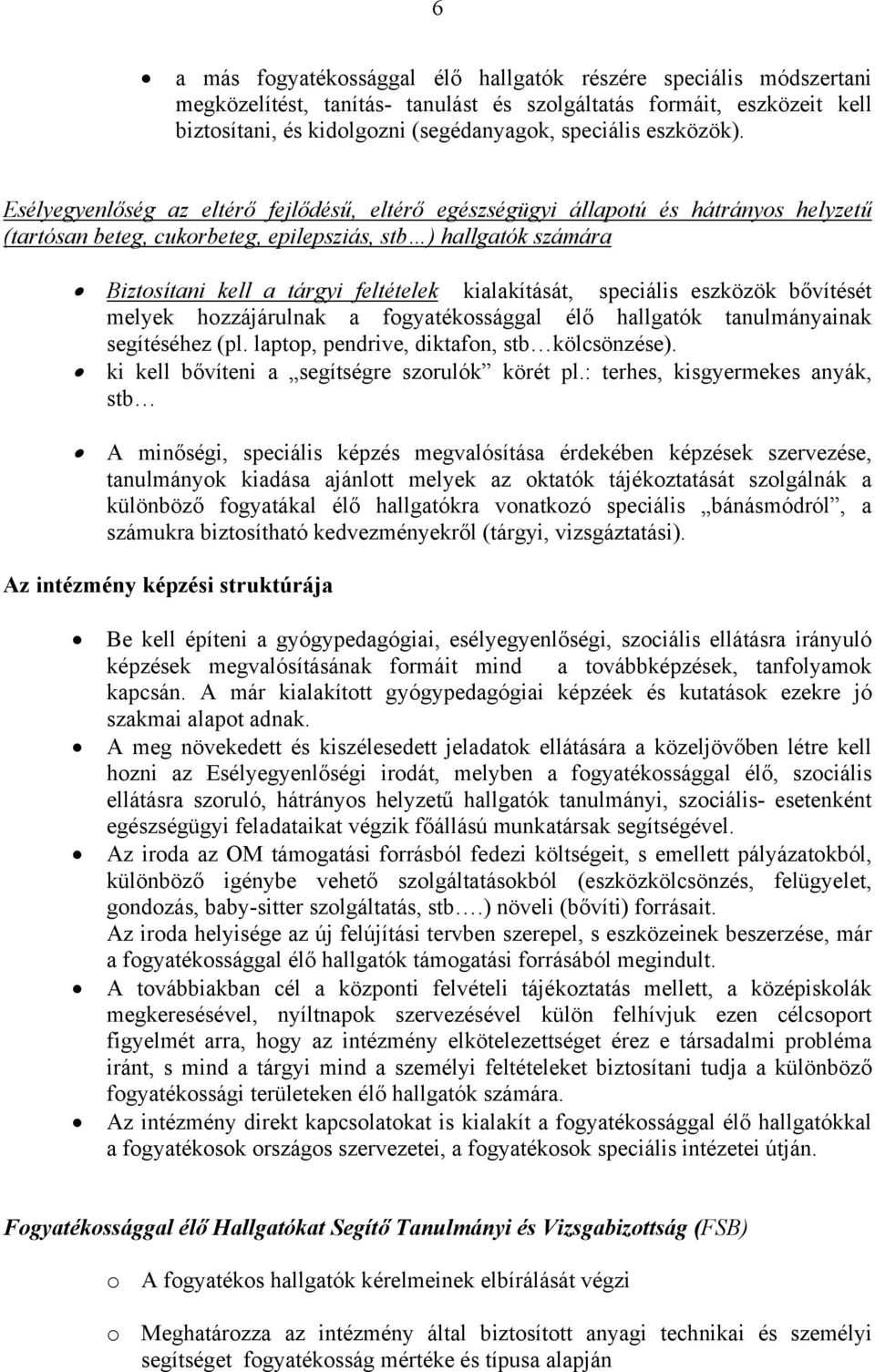 Esélyegyenlőség az eltérő fejlődésű, eltérő egészségügyi állapotú és hátrányos helyzetű (tartósan beteg, cukorbeteg, epilepsziás, stb ) hallgatók számára Biztosítani kell a tárgyi feltételek