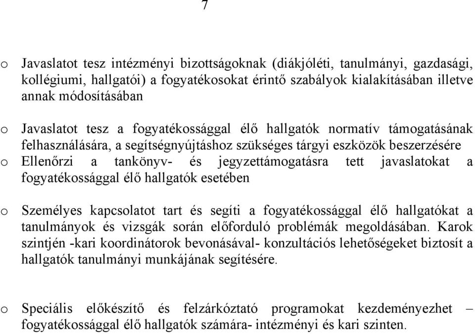 fogyatékossággal élő hallgatók esetében o Személyes kapcsolatot tart és segíti a fogyatékossággal élő hallgatókat a tanulmányok és vizsgák során előforduló problémák megoldásában.