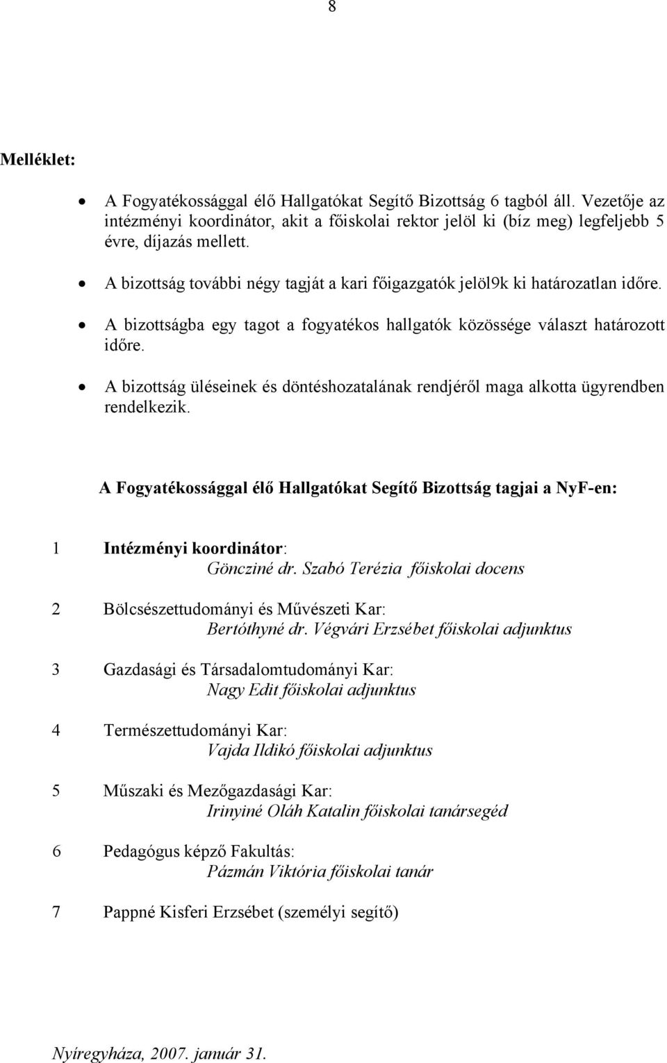 A bizottság üléseinek és döntéshozatalának rendjéről maga alkotta ügyrendben rendelkezik. A Fogyatékossággal élő Hallgatókat Segítő Bizottság tagjai a NyF-en: 1 Intézményi koordinátor: Göncziné dr.