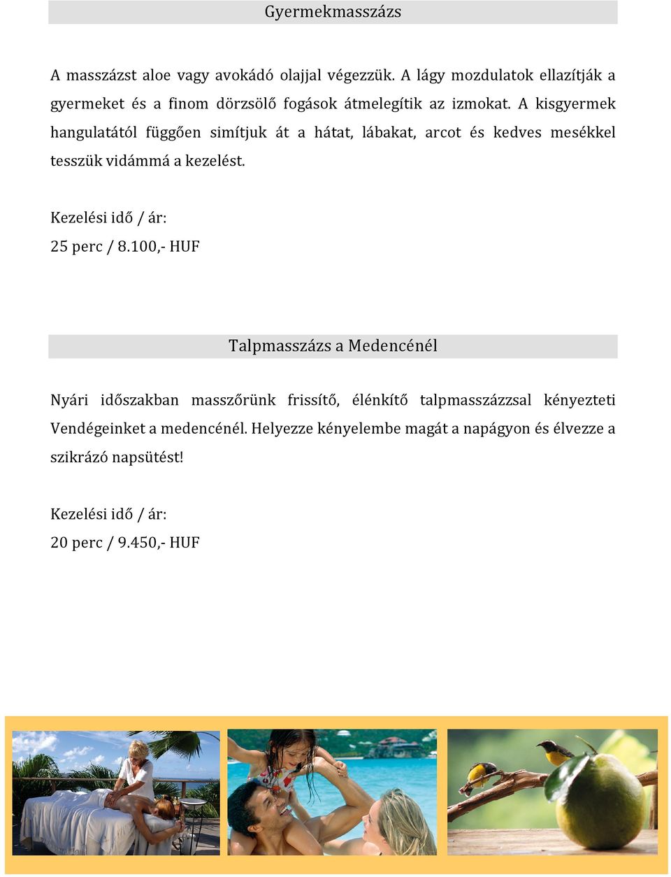 A kisgyermek hangulatától függően simítjuk át a hátat, lábakat, arcot és kedves mesékkel tesszük vidámmá a kezelést. 25 perc / 8.