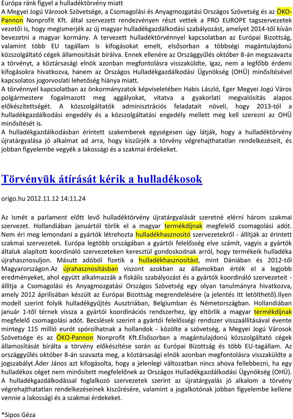 A tervezett hulladéktörvénnyel kapcsolatban az Európai Bizottság, valamint több EU tagállam is kifogásokat emelt, elsősorban a többségi magántulajdonú közszolgáltató cégek államosítását bírálva.