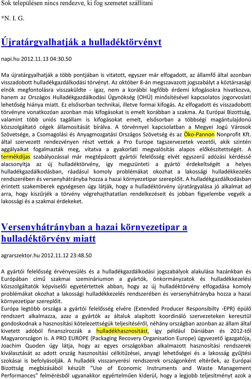 Az október 8-án megszavazott jogszabályt a köztársasági elnök megfontolásra visszaküldte - igaz, nem a korábbi legfőbb érdemi kifogásokra hivatkozva, hanem az Országos Hulladékgazdálkodási Ügynökség