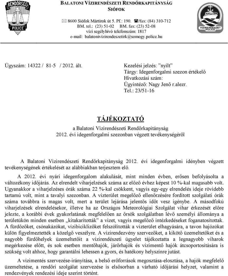 Kezelési jelzés: nyílt Tárgy: Idegenforgalmi szezon értékelő Hivatkozási szám: Ügyintéző: Nagy Jenő r.alezr. Tel.: 23/51-16 TÁJÉKOZTATÓ a Balatoni Vízirendészeti Rendőrkapitányság 2012.