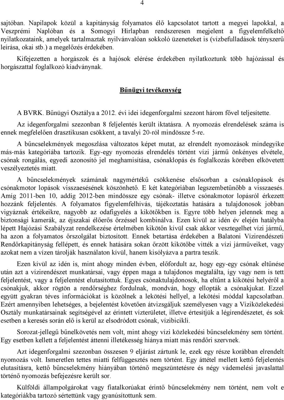 tartalmaztak nyilvánvalóan sokkoló üzeneteket is (vízbefulladások tényszerű leírása, okai stb.) a megelőzés érdekében.