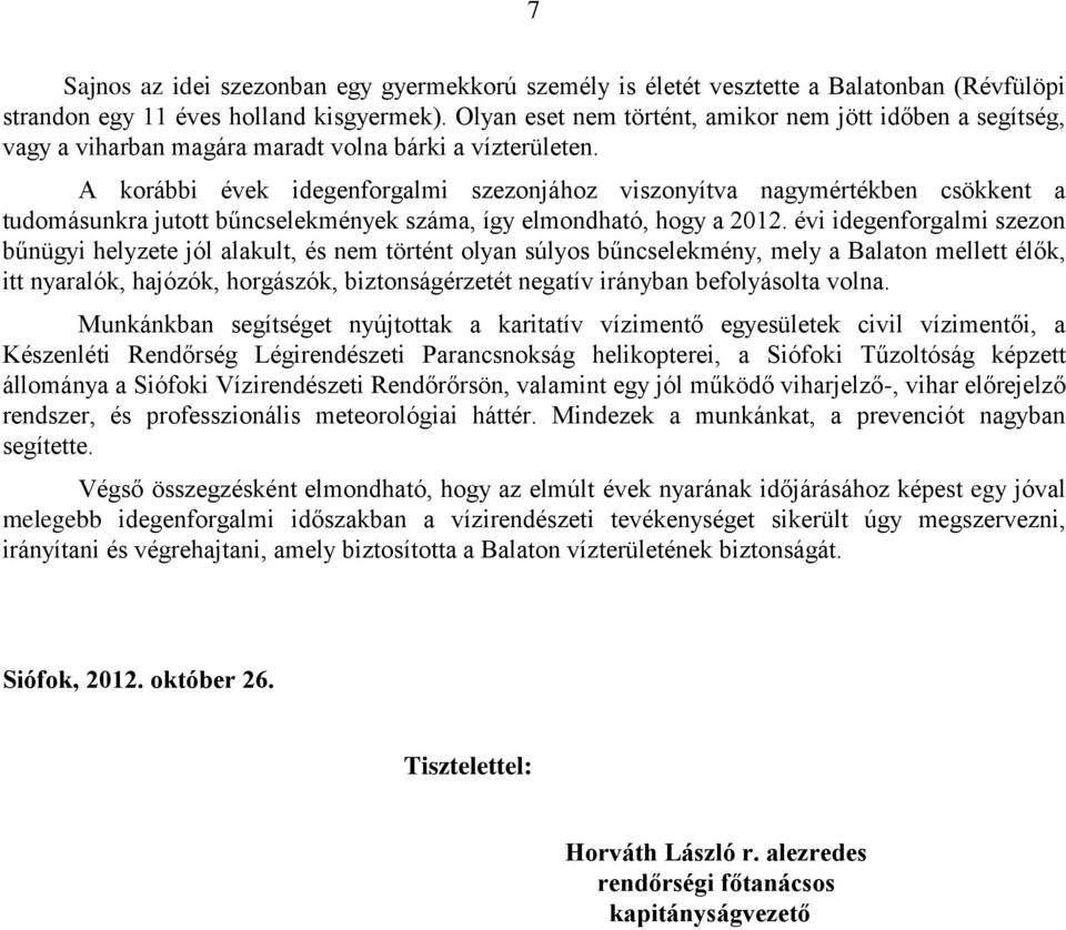 A korábbi évek idegenforgalmi szezonjához viszonyítva nagymértékben csökkent a tudomásunkra jutott bűncselekmények, így elmondható, hogy a 2012.